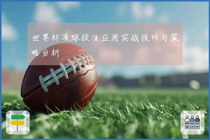 世界杯滚球投注应用实战技巧与策略分析
