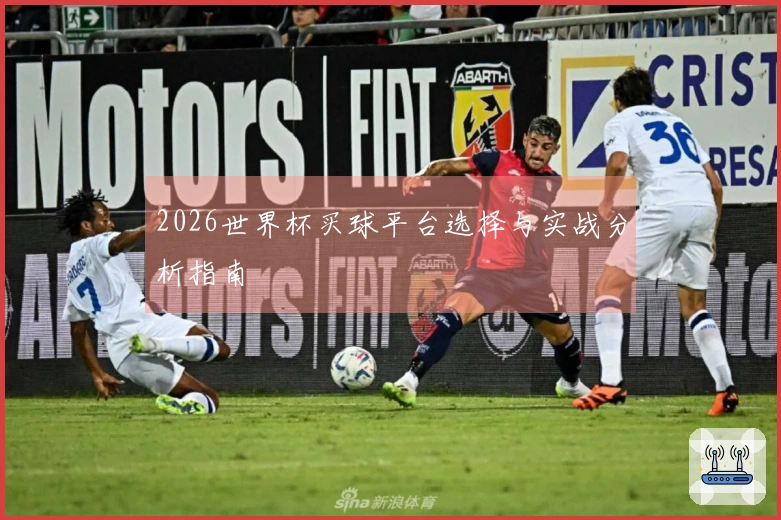 2026世界杯买球平台选择与实战分析指南